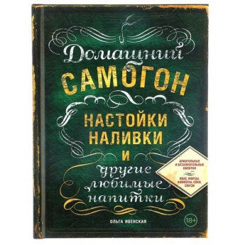 Купить Книга «Домашний самогон, настойки, наливки и другие любимые напитки»